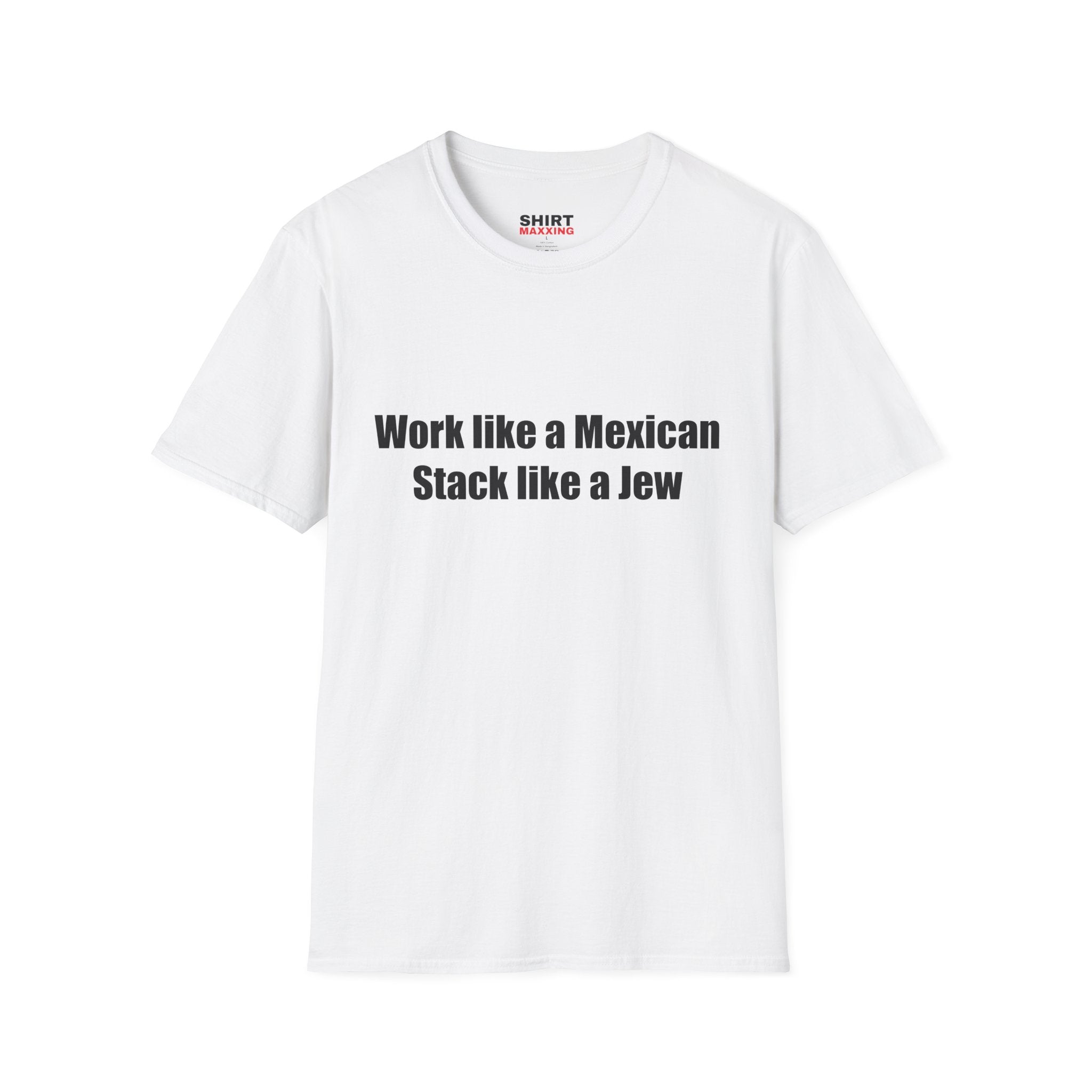 Work like a Mexican Stack like a Jew Tee