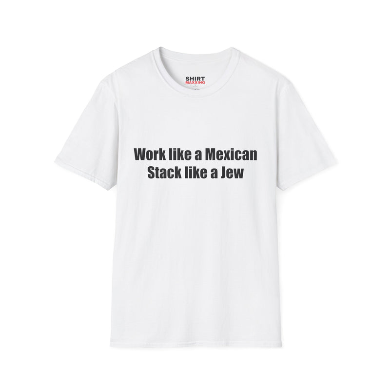 Work like a Mexican Stack like a Jew Tee
